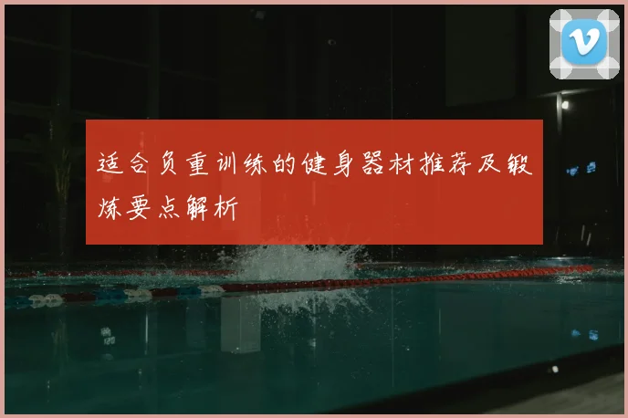 适合负重训练的健身器材推荐及锻炼要点解析